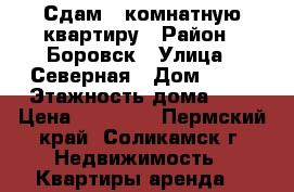 Сдам 3 комнатную квартиру › Район ­ Боровск › Улица ­ Северная › Дом ­ 53 › Этажность дома ­ 4 › Цена ­ 18 000 - Пермский край, Соликамск г. Недвижимость » Квартиры аренда   